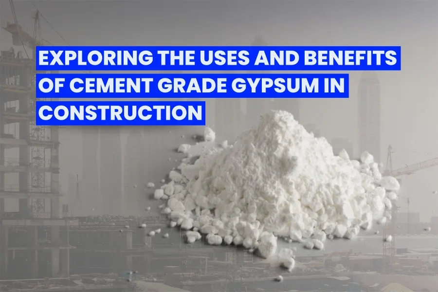 Exploring the Uses and Benefits of Cement Grade Gypsum in Construction