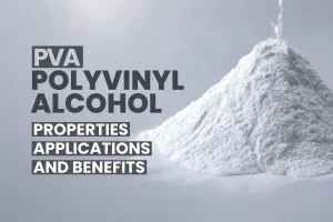 Polyvinyl Alcohol (PVA) Properties, Applications, and Benefits